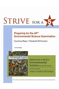 Strive for 5: Preparing for the Ap(r) Environmental Science Exam: Preparing for the AP Environmental Science Examamination To Accompany Friedland and Relyea Environmental Science for the AP Course