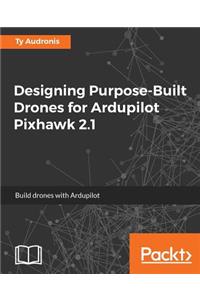 Designing Purpose-Built Drones for Ardupilot Pixhawk 2.1: Build drones with Ardupilot