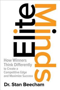 Elite Minds: How Winners Think Differently to Create a Competitive Edge and Maximize Success: How Winners Think Differently to Create a Competitive Edge and Maximize Success