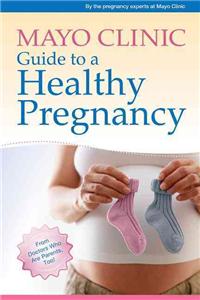 Mayo Clinic Guide to a Healthy Pregnancy