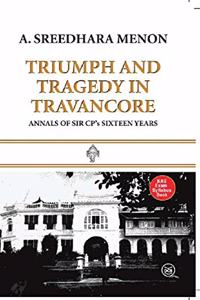 TRIUMPH AND TRAGEDY IN TRAVANCORE ANNALS OS SIR CP's SIXTEEN YEARS