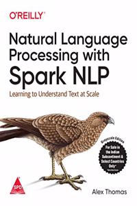 Natural Language Processing with Spark NLP: Learning to Understand Text at Scale (Greyscale Indian Edition)