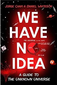 We Have No Idea: A Guide to the Unknown Universe