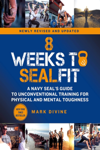 8 Weeks to SEALFIT: A Navy Seal's Guide to Unconventional Training for Physical and Mental Toughness-Revised Edition