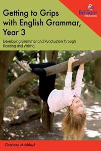 Getting to Grips with English Grammar, Year 3: Developing Grammar and Punctuation through Reading and Writing