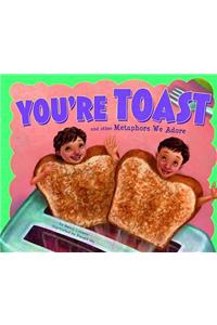 You're Toast and Other Metaphors We Adore