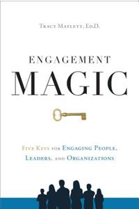 Engagement Magic: Five Keys for Engaging People, Leaders, and Organizations