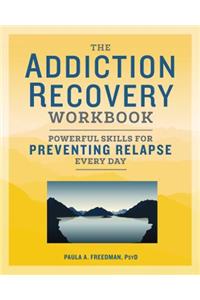 Addiction Recovery Workbook: Powerful Skills for Preventing Relapse Every Day