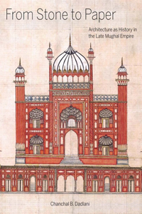From Stone to Paper: Architecture as History in the Late Mughal Empire