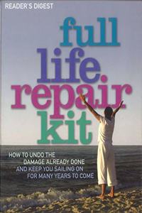 Readers Digest Full Life Repair Kit : How to undo the damage already done and keep you sailing on for many years to come