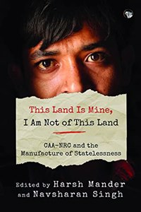 THIS LAND IS MINE, I AM NOT OF THIS LAND : CAA-NRC AND THE MANUFACTURE OF STATELESSNESS