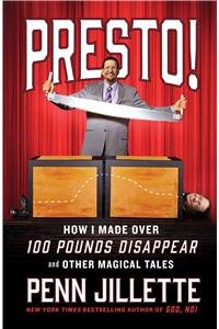 Presto!: How I Made Over 100 Pounds Disappear and Other Magical Tales: How I Made over 100 Pounds Magically Disappear and Other Magical Tales