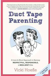 Duct Tape Parenting: A Less Is More Approach to Raising Respectful, Responsible and Resilient Kids