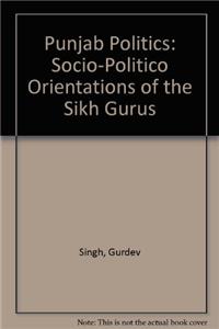 Punjab PoliticsSocio-Politico Orientations of the Sikh Gurus