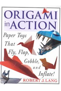 Origami in Action: Paper Toys That Fly, Flag, Gobble and Inflate!