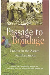 A Passage to Bondage : Labour in the Assam Tea Plantations