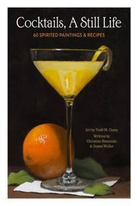 Cocktails, A Still Life: 60 Spirited Paintings & Recipes