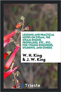 Lessons and practical notes on steam, the steam engine, propellers, etc., etc., for young engineers, students, and others