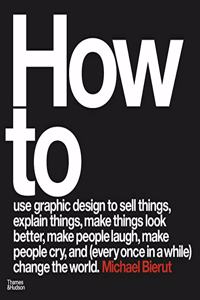 How to use graphic design to sell things, explain things, make things look better, make people laugh, make people cry, and (every once in a while) change the world