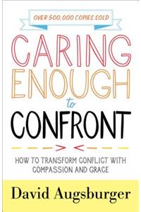 Caring Enough to Confront – How to Transform Conflict with Compassion and Grace