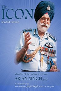 The ICON : Marshal of the Indian Air Force ARJAN SINGH, DFC