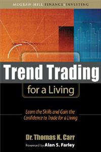 Trend Trading for a Living: Learn the Skills and Gain the Confidence to Trade for a Living