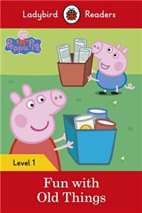 Peppa Pig: Fun with Old Things - Ladybird Readers Level 1