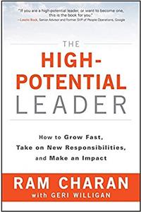 The High-Potential Leader: How to Grow Fast, Take on New Responsibilities and Make an Impact