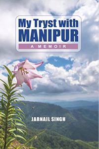 My Tryst with Manipur:: A Memoir