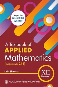 A Textbook of Applied Mathematics for Class XII - Volume 1 [Subject Code 241