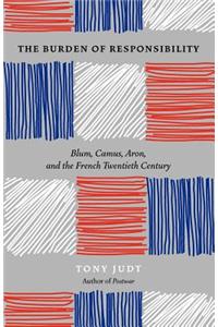 The Burden of Responsibility : Blum, Camus, Aron, and the French Twentieth Century