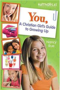 You! a Christian Girl's Guide to Growing Up: A Christian Girl's Guide to Growing Up