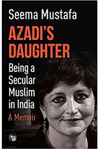 Azadi’s Daughter, A Memoir: Being a Secular Muslim in India
