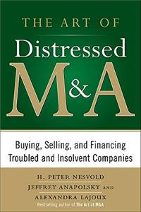 Art of Distressed M&a: Buying, Selling, and Financing Troubled and Insolvent Companies