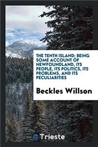 The Tenth Island; Being Some Account of Newfoundland, Its People, Its Politics, Its Problems, and Its Peculiarities
