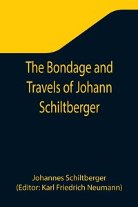 Bondage and Travels of Johann Schiltberger, a Native of Bavaria, in Europe, Asia, and Africa, 1396-1427