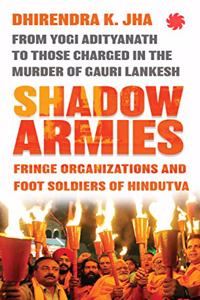 Shadow Armies: Fringe Organizations and Foot Soldiers of Hindutva