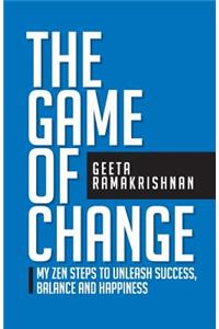 Game of Change: My Zen Steps to Unleash Success, Balance and Happiness