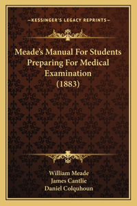 Meade's Manual for Students Preparing for Medical Examination (1883)