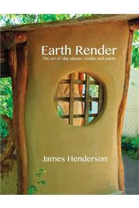 Earth Render - The Art of Clay Plaster, Render and Paints