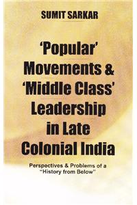 Popular' Movements & 'Middle Class' Leadership in Late Colonial India