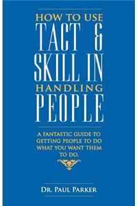 How to Use Tact and Skill in Handling People