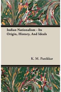 Indian Nationalism - Its Origin, History, And Ideals