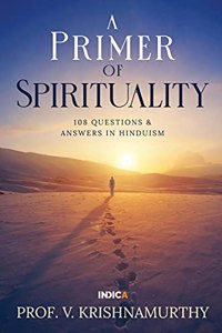 A Primer of Spirituality: 108 Questions & Answers in Hinduism