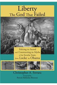 Liberty, the God That Failed: Policing the Sacred and Constructing the Myths of the Secular State, from Locke to Obama