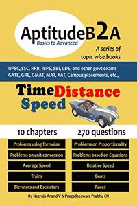 AptitudeB2A Basics to Advanced - Time Speed & Distance: For UPSC, SSC, IBPS, SBI exam, Railways, GATE, GMAT, GRE, MAT, XAT, Campus Placements, etc,.