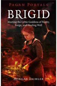 Pagan Portals – Brigid – Meeting the Celtic Goddess of Poetry, Forge, and Healing Well