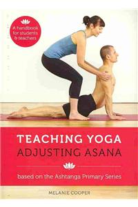 Teaching Yoga, Adjusting Asana: A Handbook for Students and Teachers