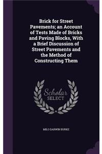 Brick for Street Pavements; an Account of Tests Made of Bricks and Paving Blocks, With a Brief Discussion of Street Pavements and the Method of Constructing Them