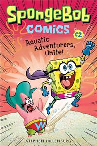 SpongeBob Comics: Book 2: Aquatic Adventurers, Unite!: Aquatic Adventurers, Unite!